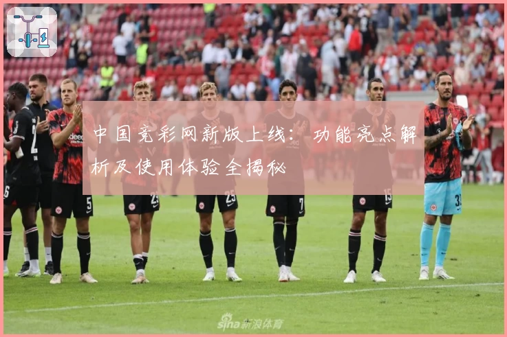 中国竞彩网新版上线：功能亮点解析及使用体验全揭秘