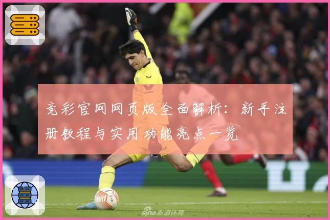 竞彩官网网页版全面解析：新手注册教程与实用功能亮点一览