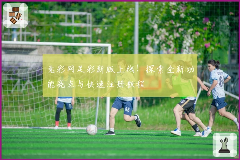 竞彩网足彩新版上线！探索全新功能亮点与快速注册教程