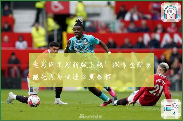 竞彩网足彩新版上线！探索全新功能亮点与快速注册教程