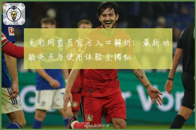 竞彩网首页官方入口解析：最新功能亮点与使用体验全揭秘